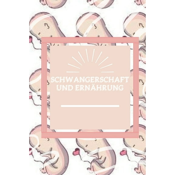 Schwangerschaft Und Ernährung: Bewusste Ernährung in der Schwangerschaft, Etappen und Tipps, die Sie nicht verpassen sollten! (Paperback)