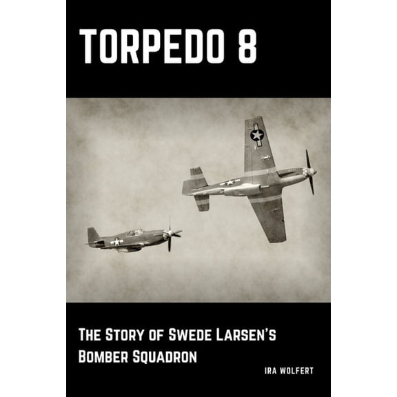 Torpedo 8: The Story of Swede Larsen's Bomber Squadron, (Paperback)