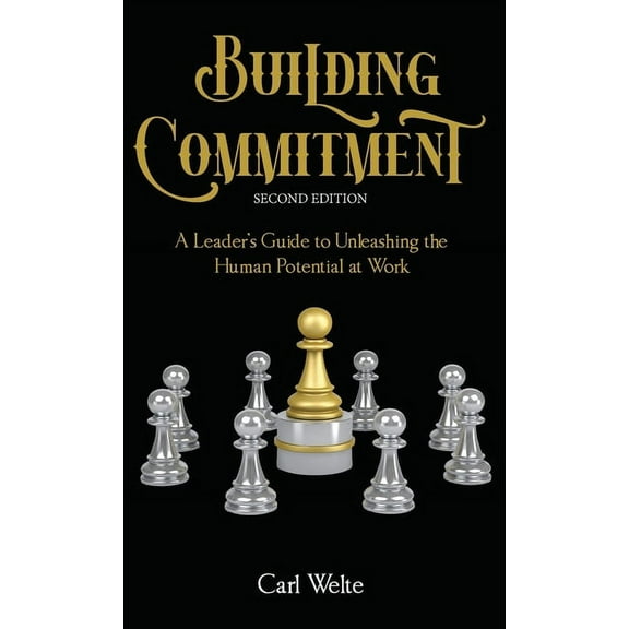 Building Commitment: A Leader's Guide to Unleashing the Human Potential at Work, (Hardcover)