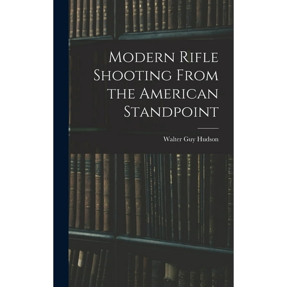 Modern Rifle Shooting From the American Standpoint, (Hardcover)