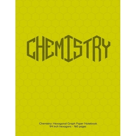 Chemistry : Hexagonal Graph Paper Notebook, 1/4 Inch Hexagons 160 Pages: Notebook with Yellow Cover. 1/4 Inch Hexagons, Ideal for Chemistry Notes and Practice. Hexagon Apex at Top - Ideal for Drawing Carbon Chains. 30% Gray Grid. Also Useful for Note Taking, Game