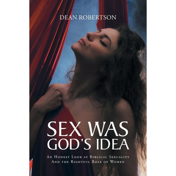 Sex Was God's Idea: An Honest Look at Biblical Sexuality And the Rightful Role of Women, (Paperback)