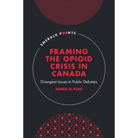 Emerald Points Framing the Opioid Crisis in Canada: Divergent Issues in Public Debates, (Hardcover)