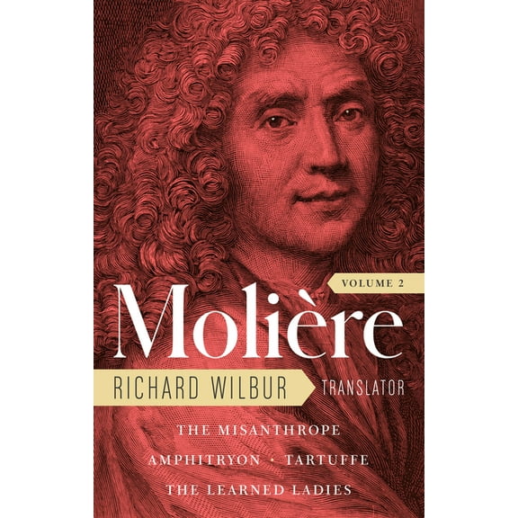 Moliere: The Complete Richard Wilbur Translations, Volume 2: The Misanthrope / Amphitryon / Tartuffe / The Learned Ladie, (Hardcover)