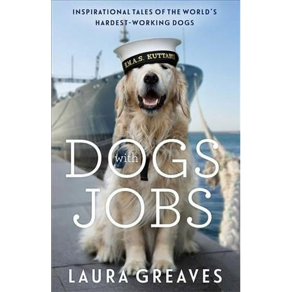 Dogs With Jobs : Inspirational Tales of the World's Hardest-working Dogs