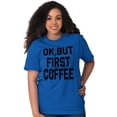 thumbnail image 4 of Ok But First Coffee Caffeine Java Latte Women's Graphic T Shirt Tees Brisco Brands S, 4 of 6