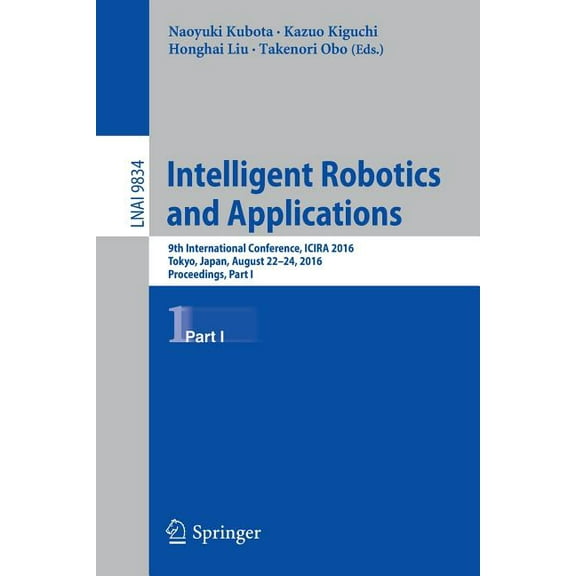 Intelligent Robotics and Applications: 9th International Conference, Icira 2016, Tokyo, Japan, August 22-24, 2016, Proce, (Paperback)