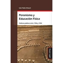 Educación Física y DePorte en la Escuela: Peronismo y Educación Física : Políticas públicas entre 1946 y 1955 (Paperback)
