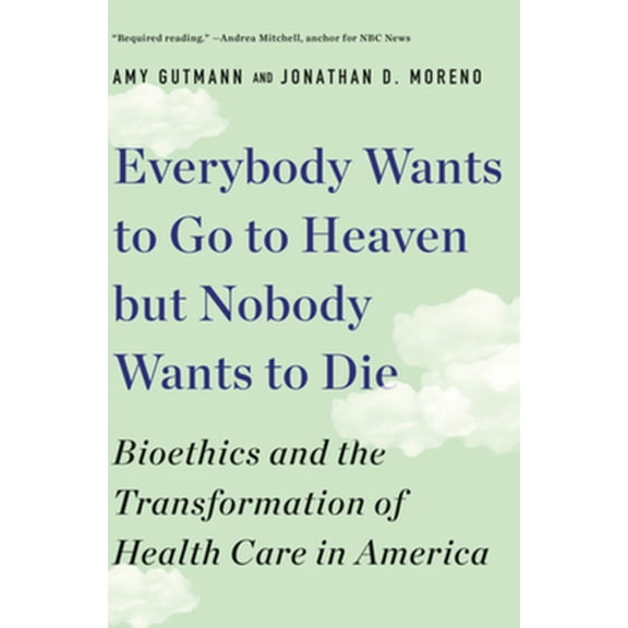Pre-Owned Everybody Wants to Go to Heaven But Nobody Wants to Die: Bioethics and the Transformation of Health Care in America (Paperback) 1631498002 9781631498008