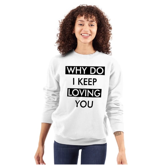Why Do I Keep Loving You Sarcasm Women Plus Size Crewneck Sweatshirt Brisco Brands 2X