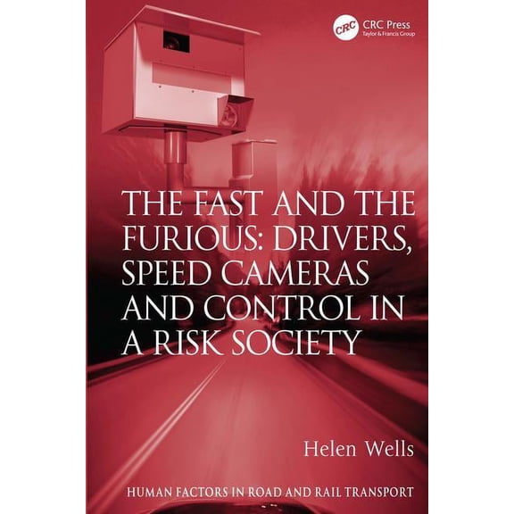 Human Factors in Road and Rail Transport The Fast and The Furious: Drivers, Speed Cameras and Control in a Risk Society, (Hardcover)
