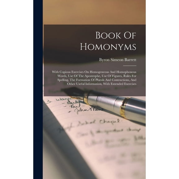 Book Of Homonyms: With Copious Exercises On Homogeneous And Homophonous Words, Use Of The Apostrophe, Use Of Figures, Rules For Spelling, The Formation Of Plurals And Contractions, And Other Useful In