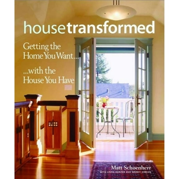 House Transformed : Getting the Home You Want with the House You Have