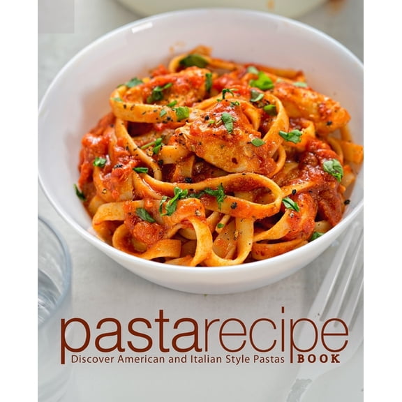 Pasta Recipe Book: Discover American and Italian Style Pastas, (Paperback)
