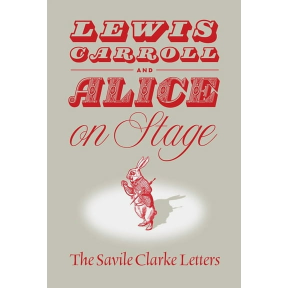 Lewis Carroll and Alice on Stage: The Savile Clarke Letters, (Hardcover)