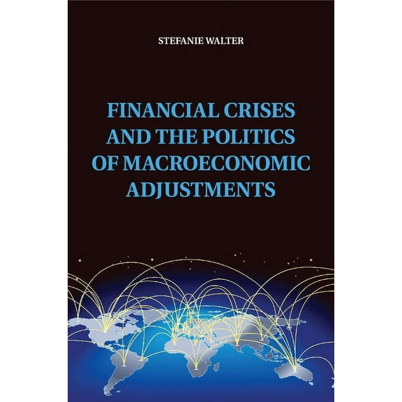 Political Economy of Institutions and De Financial Crises and the Politics of Macroeconomic Adjustments, (Paperback)