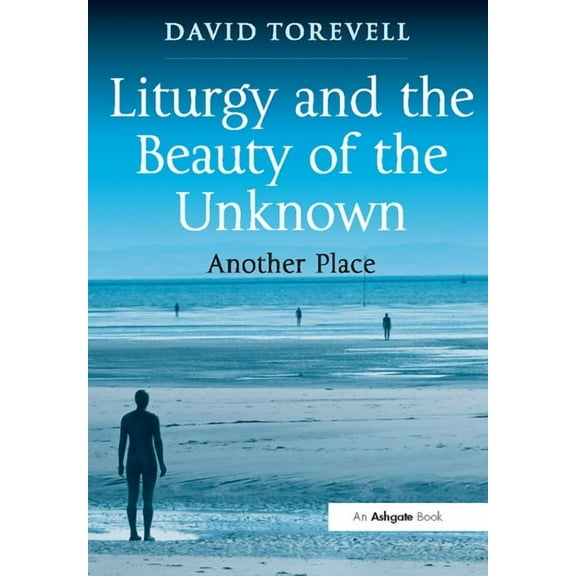 Liturgy and the Beauty of the Unknown: Another Place, (Paperback)