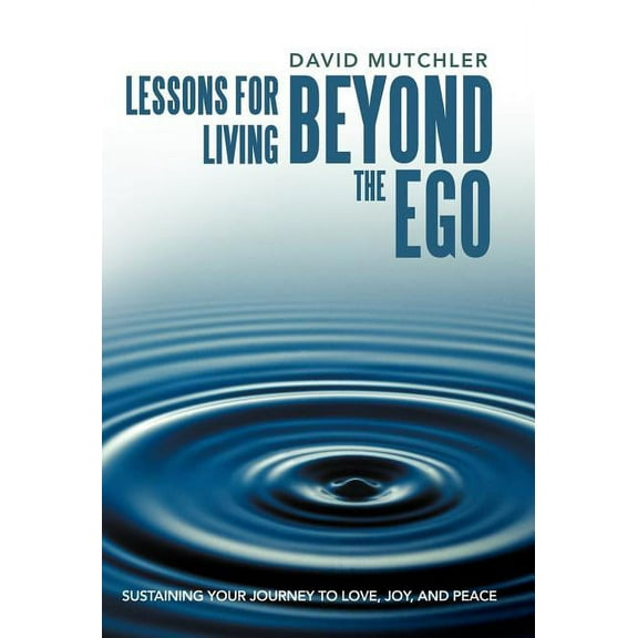 Lessons for Living Beyond the Ego : Sustaining Your Journey to Love, Joy, and Peace (Hardcover)