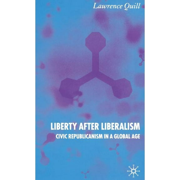 Liberty After Liberalism: Civic Republicanism in a Global Age, (Hardcover)
