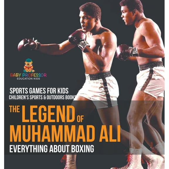 The Legend of Muhammad Ali: Everything about Boxing - Sports Games for Kids Children's Sports & Outdoors Books, (Hardcover)