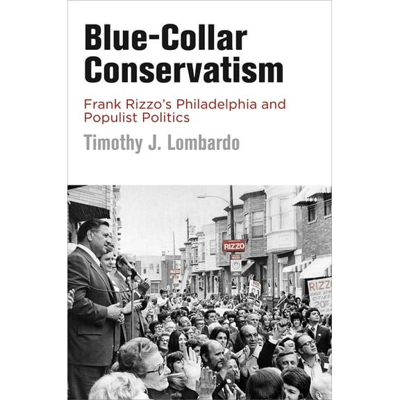 Politics and Culture in Modern America Blue-Collar Conservatism: Frank Rizzo's Philadelphia and Populist Politics, (Paperback)
