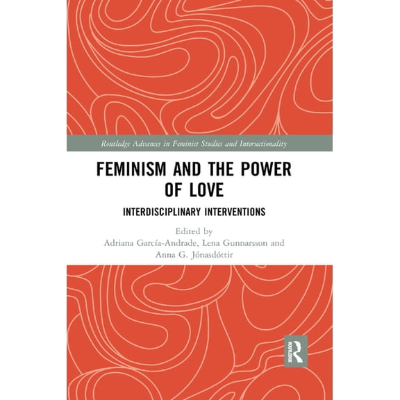 Routledge Advances in Feminist Studies a Feminism and the Power of Love: Interdisciplinary Interventions, (Paperback)
