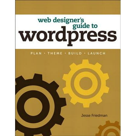 Web Designer's Guide to WordPress: Plan, Theme, Build, Launch -