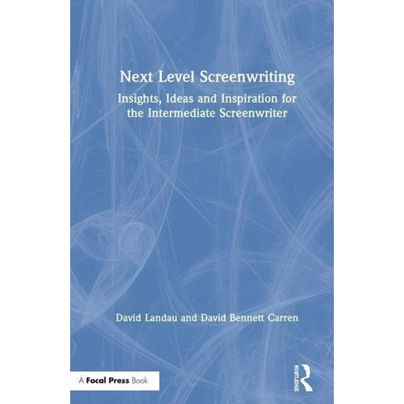 Next Level Screenwriting: Insights, Ideas and Inspiration for the Intermediate Screenwriter, (Hardcover)