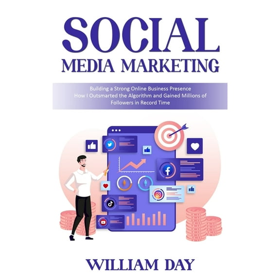 Social Media Marketing: Building a Strong Online Business Presence (How I Outsmarted the Algorithm and Gained Millions o, (Paperback)