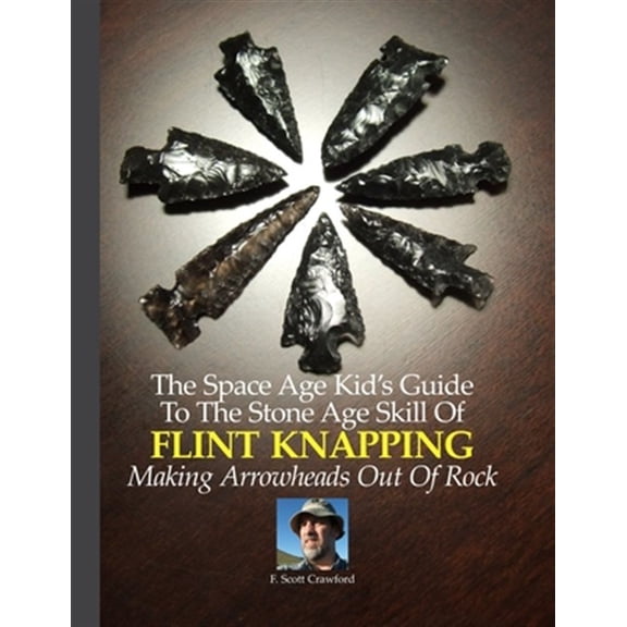 Pre-Owned The Space Age Kid's Guide to the Stone Age Skill of Flint Knapping: Making Arrowheads Out of Rock