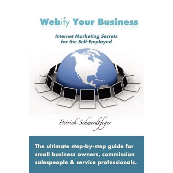 Webify Your Business, Internet Marketing Secrets for the Self-Employed, (Paperback)