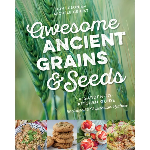 Awesome Ancient Grains and Seeds: A Garden-To-Kitchen Guide, Includes 50 Vegetarian Recipes (Paperback)