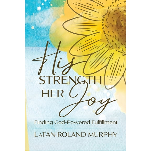 His Strength Her Joy: Finding God-Powered Fulfillment 2ND EDITION, (Paperback)