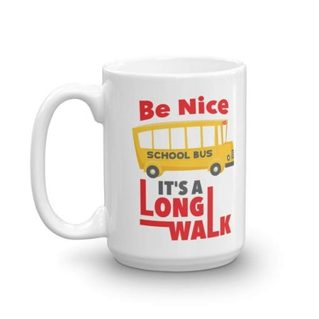 Be Nice. It's A Long Walk! Funny Bus Driving Coffee & Tea Gift Mug Cup, Container, Stuff, Sign, Ornament, Accessories, Supplies, Items, And The Best Appreciation Gifts For A School Bus Driver (Best Driver For Long Drive Competition)