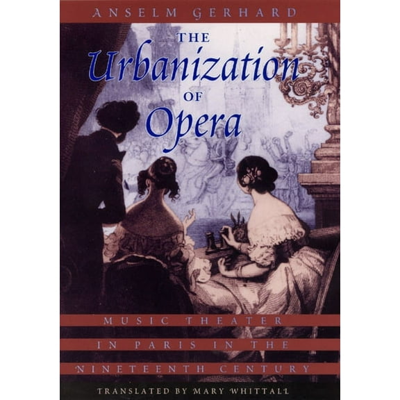 The Urbanization of Opera : Music Theater in Paris in the Nineteenth Century (Paperback)