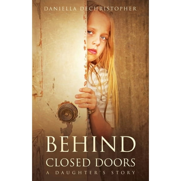 Behind Closed Doors A Daughter's Story, (Paperback)