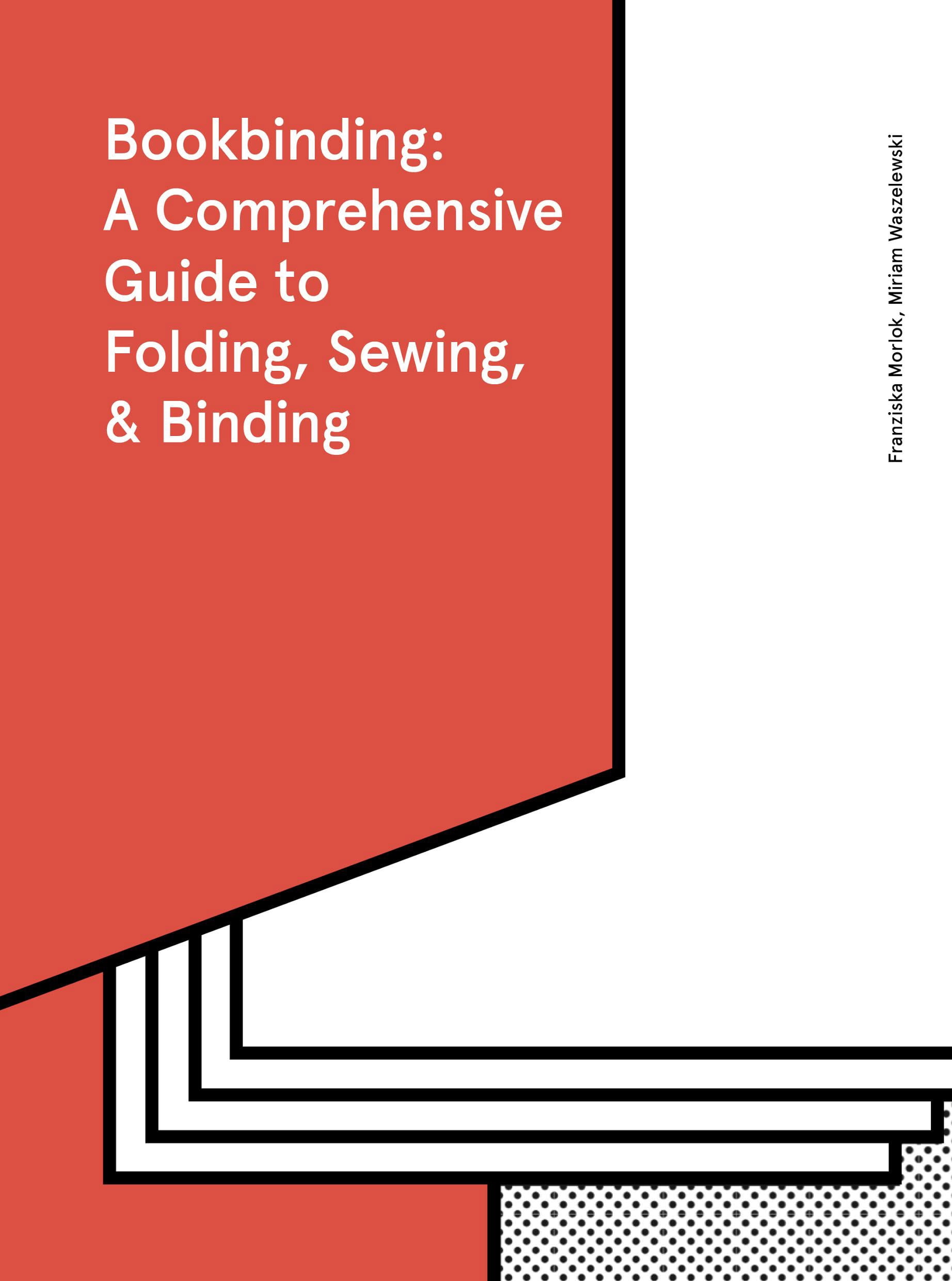 Bookbinding A Comprehensive Guide to Folding, Sewing, & Binding