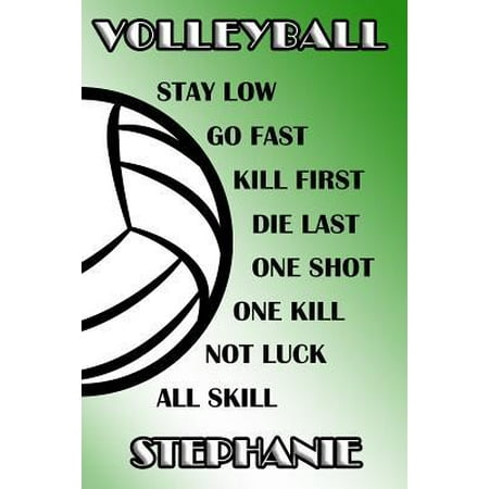 Volleyball Stay Low Go Fast Kill First Die Last One Shot One Kill Not Luck All Skill Stephanie: College Ruled Composition Book Green and White School (Best College Volleyball Schools)