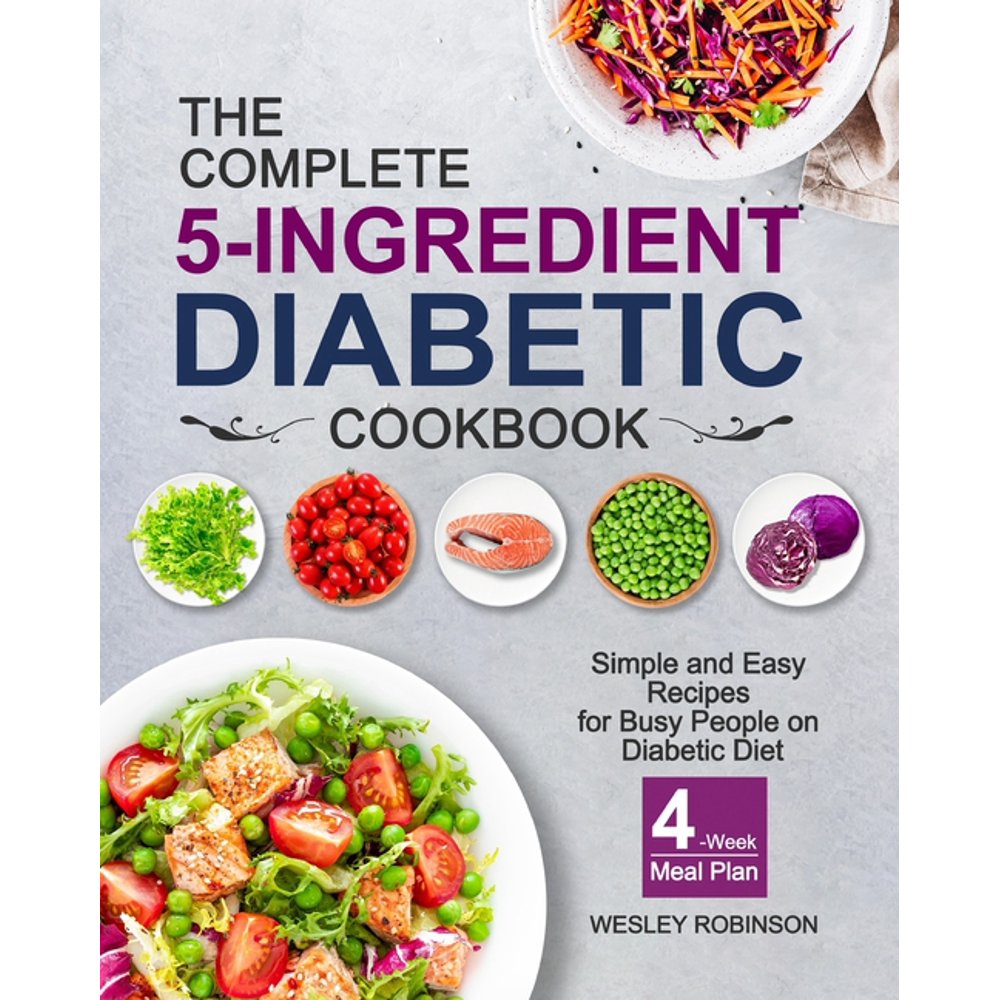 The Complete 5Ingredient Diabetic Cookbook Simple and Easy Recipes for Busy People on