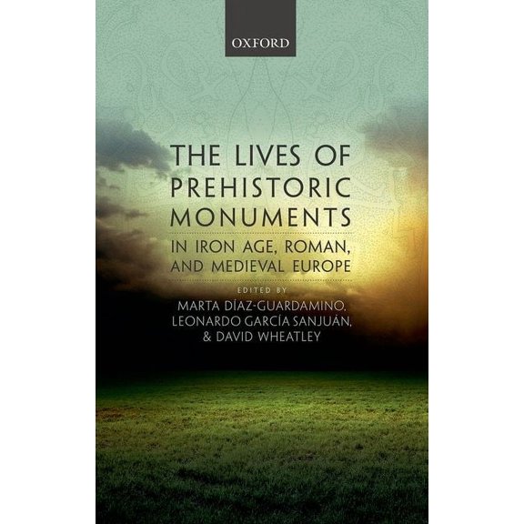 Lives of Prehistoric Monuments in Iron Age, Roman, and Medieval Europe (UK), (Hardcover)