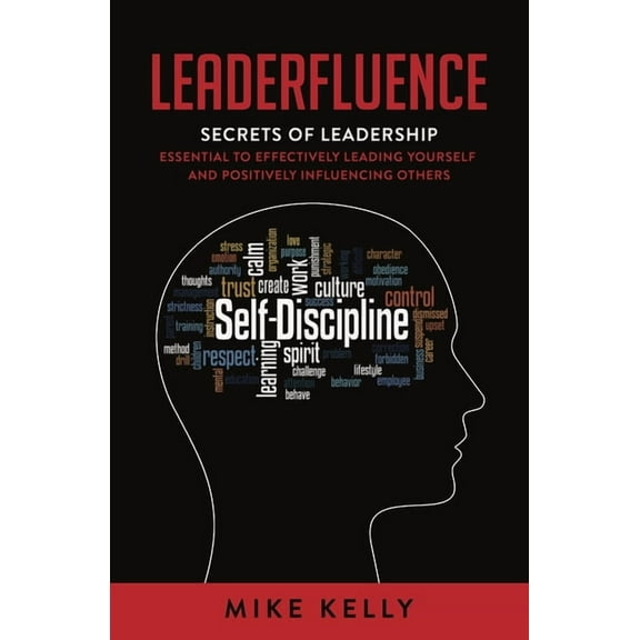 Leaderfluence: Secrets of Leadership Essential to Effectively Leading Yourself and Positively Influencing Others, (Paperback)
