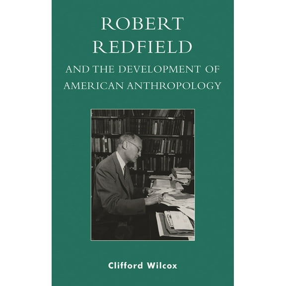 Robert Redfield and the Development of American Anthropology, (Hardcover)