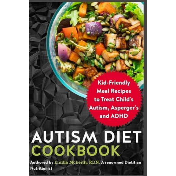 Autism Diet Cookbook: Kid-Friendly Meal Recipes to Treat Child's Autism, Asperger's and ADHD, (Paperback)
