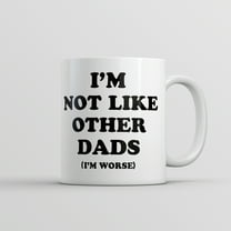 Im Not Like Other Dads Im Worse Mug Funny Sarcastic Fathers Day Cup
