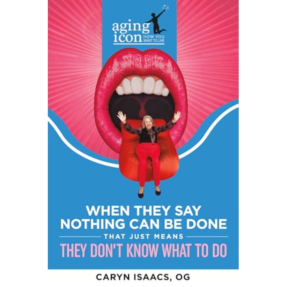 Pre-Owned Aging Icon - How You Want to Live: When They Say Nothing Can Be Done, That Just Means They Don't Know What to Do, 9781956665611, 1956665617, Paperback,