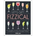 thumbnail image 1 of Let's Get Fizzical: Over 50 Bubbly Cocktail Recipes with Prosecco, Champagne, and other Sparkling Wines, 1 of 2