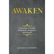 Awaken: Cultivating A Healthy Mindset for Pregnancy and Beyond (Paperback)