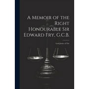 A Memoir of the Right Honourable Sir Edward Fry, G.C.B. [electronic Resource] (Paperback)