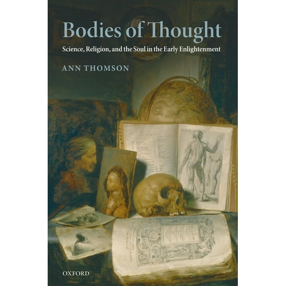 Bodies of Thought: Science, Religion, and the Soul in the Early Enlightenment, (Hardcover)
