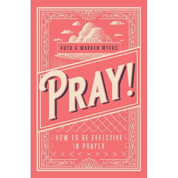 Pray!: How to Be Effective in Prayer (Paperback)